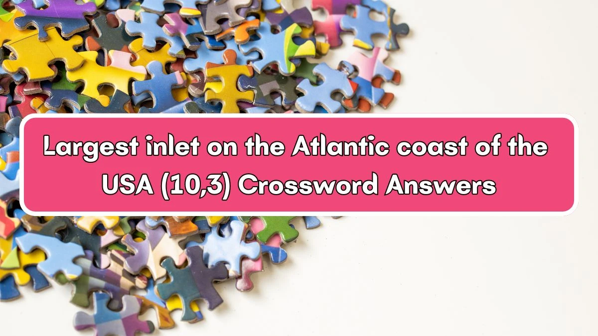 Largest inlet on the Atlantic coast of the USA (10,3) Crossword Clue Puzzle Answer from July 03, 2024