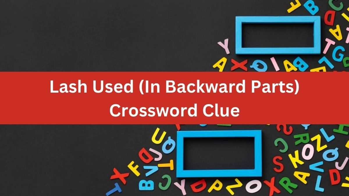 Lash Used (In Backward Parts) Crossword Clue Puzzle Answer from July 25, 2024