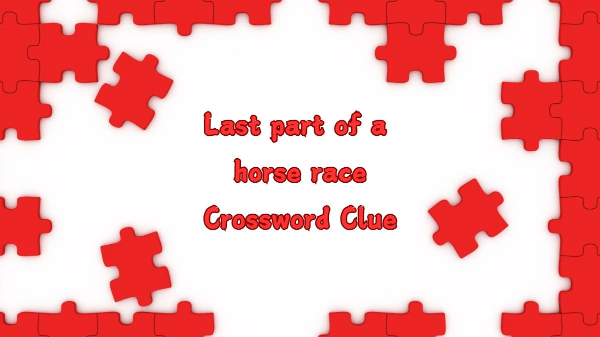 Last part of a horse race (4,7) Crossword Clue Puzzle Answer from July 13, 2024