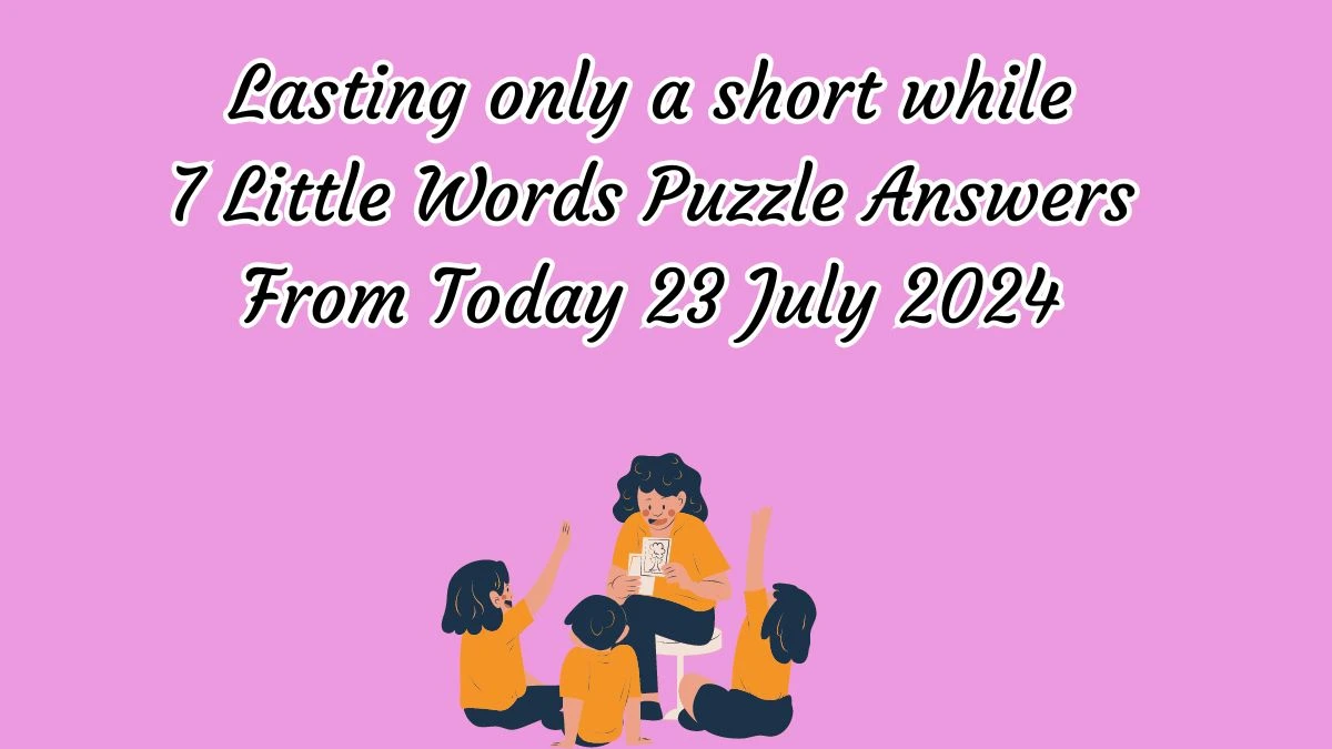 Lasting only a short while 7 Little Words Puzzle Answer from July 23, 2024