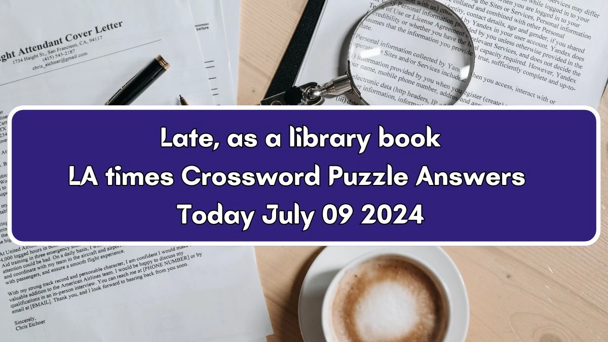 LA Times Late, as a library book Crossword Clue Puzzle Answer from July 09, 2024