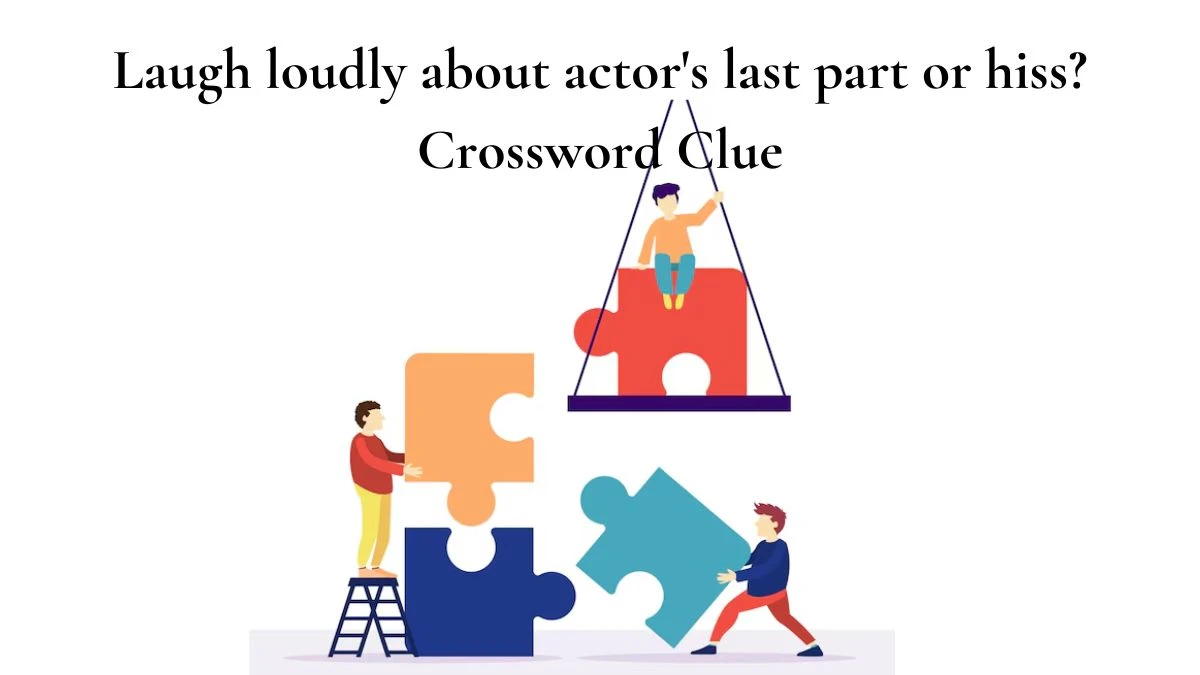 Laugh loudly about actor's last part or hiss? Crossword Clue Puzzle Answer from July 20, 2024