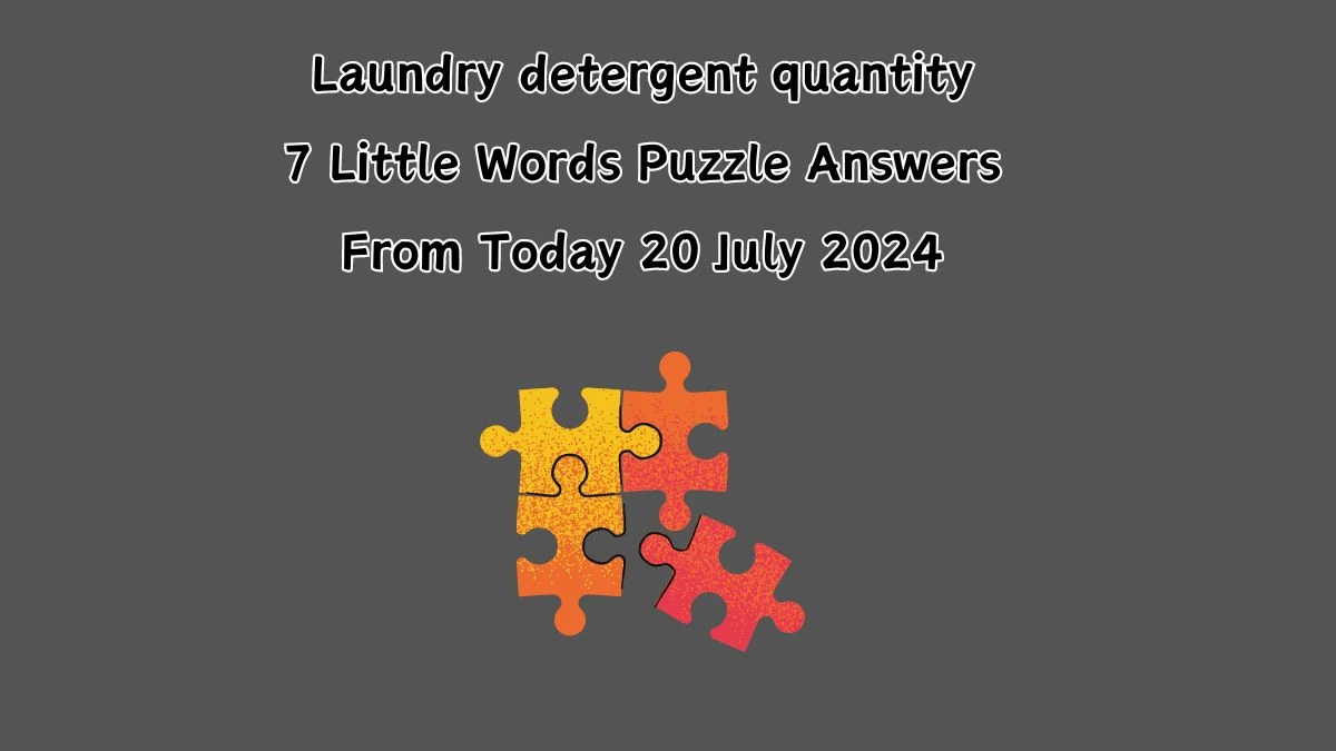 Laundry detergent quantity 7 Little Words Puzzle Answer from July 20, 2024