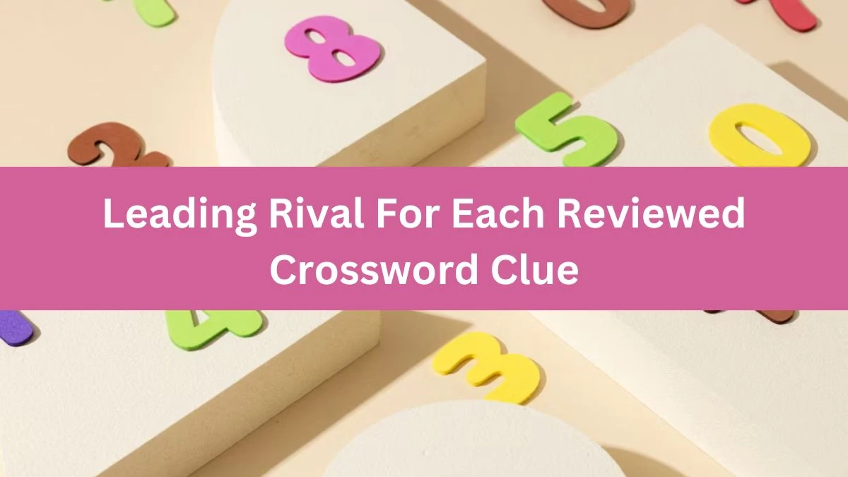 Leading Rival For Each Reviewed Crossword Clue Puzzle Answer from July 18, 2024