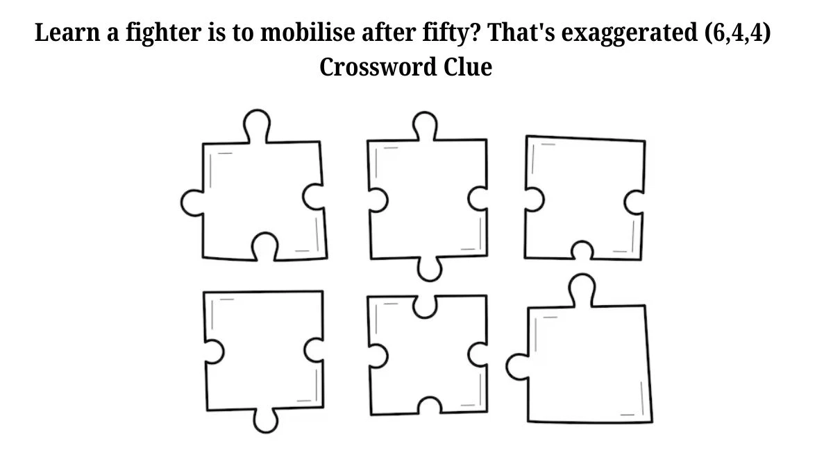 Learn a fighter is to mobilise after fifty? That's exaggerated (6,4,4) Crossword Clue Puzzle Answer from July 30, 2024