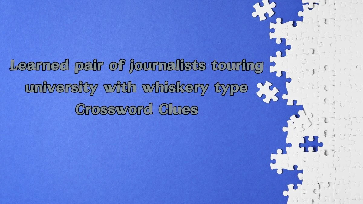 Learned pair of journalists touring university with whiskery type Crossword Clue Puzzle Answer from July 23, 2024