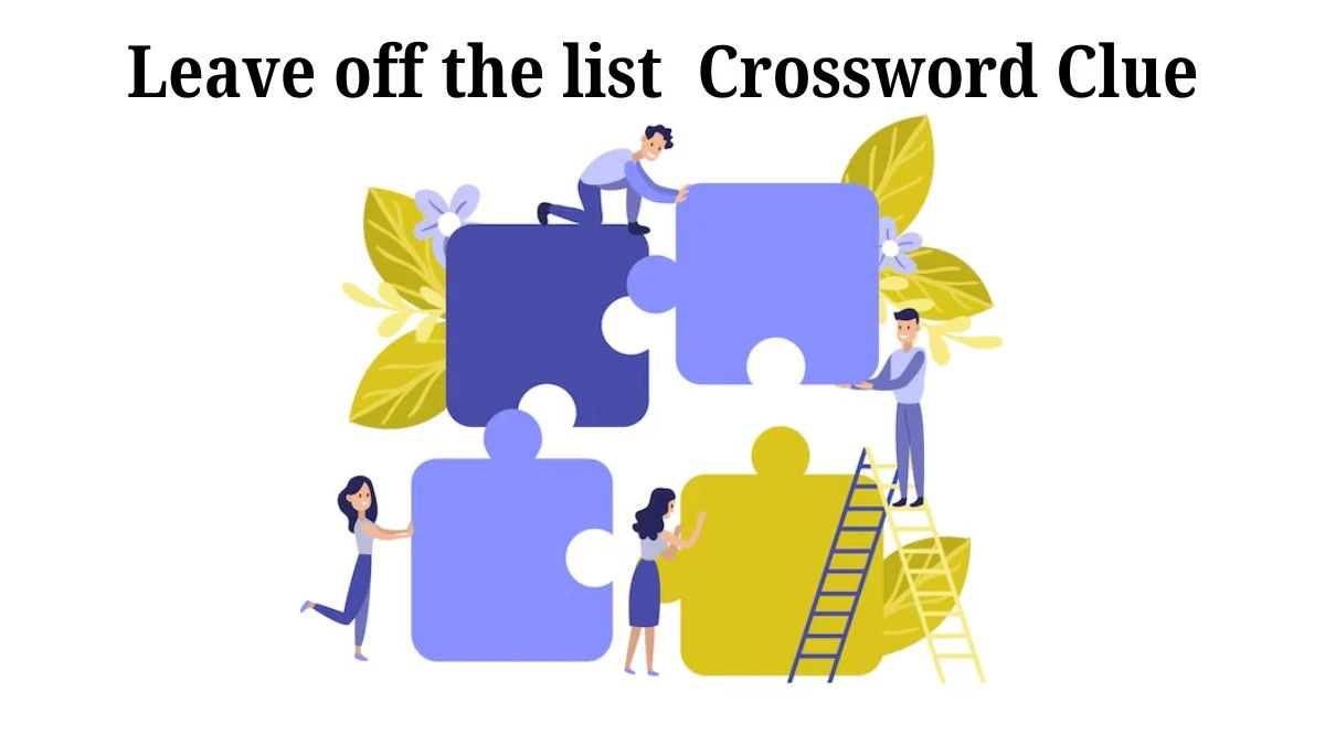 Leave off the list Daily Themed Crossword Clue Puzzle Answer from July 30, 2024