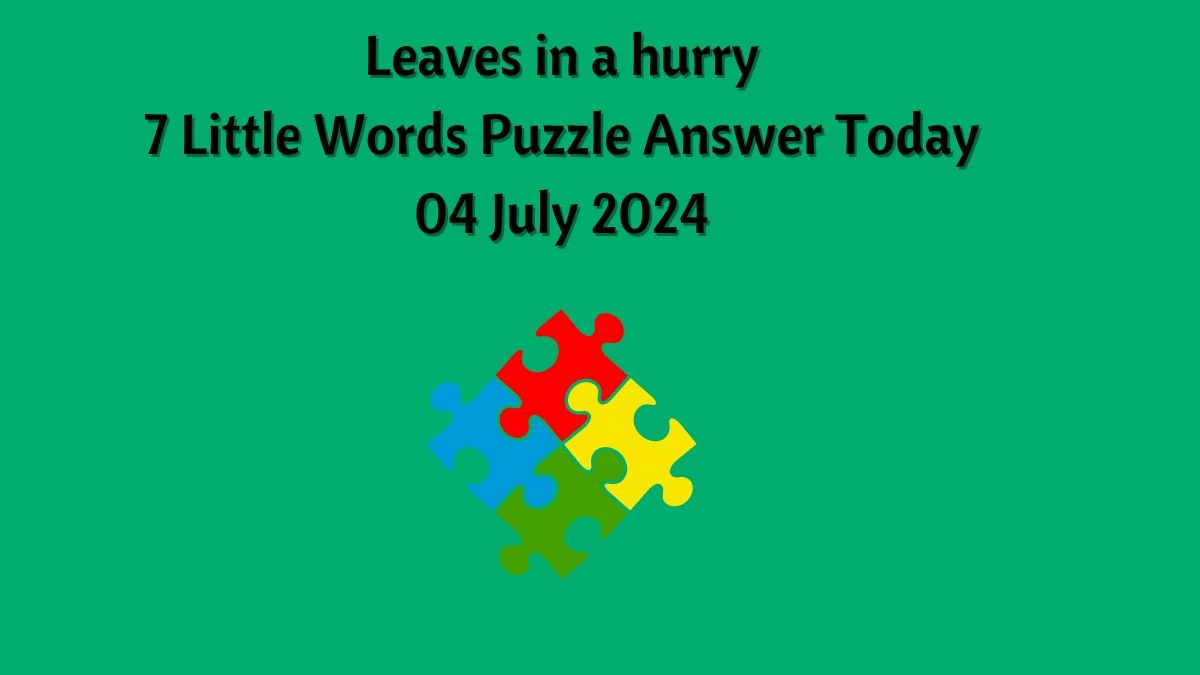Leaves in a hurry 7 Little Words Puzzle Answer from July 04, 2024