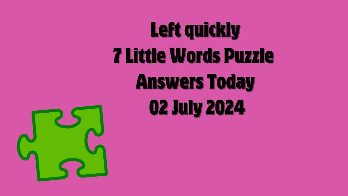 Left quickly 7 Little Words Puzzle Answer from July 02, 2024