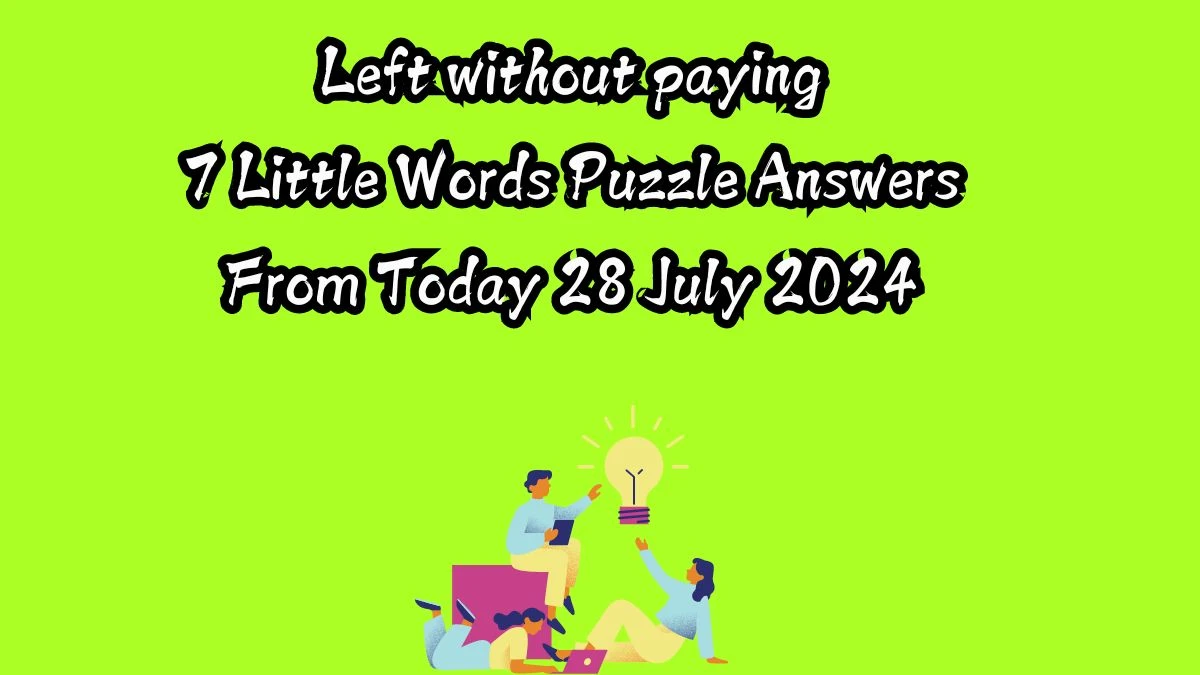 Left without paying 7 Little Words Puzzle Answer from July 28, 2024