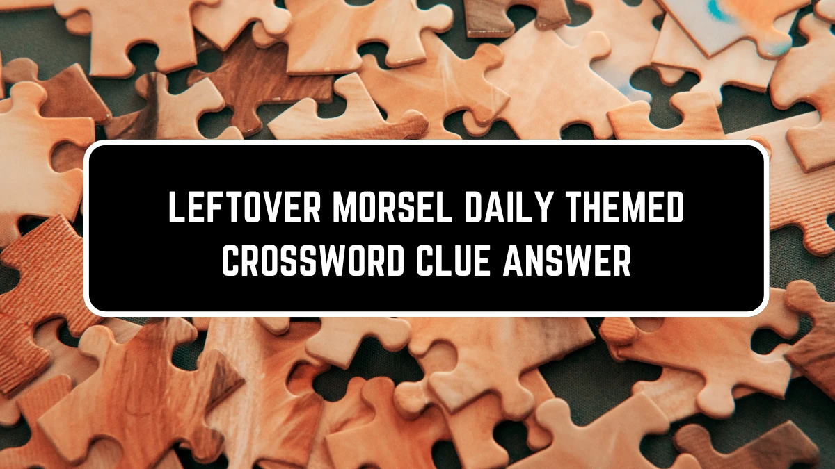 Daily Themed Leftover Morsel Crossword Clue Puzzle Answer from July 10, 2024