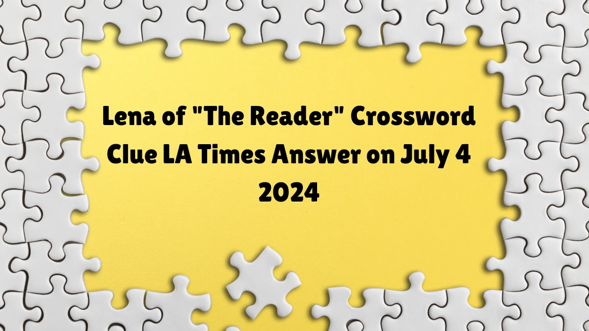 Lena of The Reader LA Times Crossword Clue Puzzle Answer from July 04, 2024