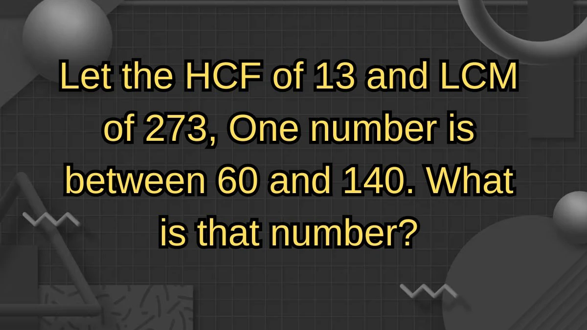 Let the HCF of 13 and LCM of 273, One number is between 60 and 140. What is that number?