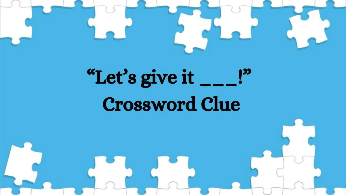 Universal “Let’s give it ___!” Crossword Clue Puzzle Answer from July 08, 2024