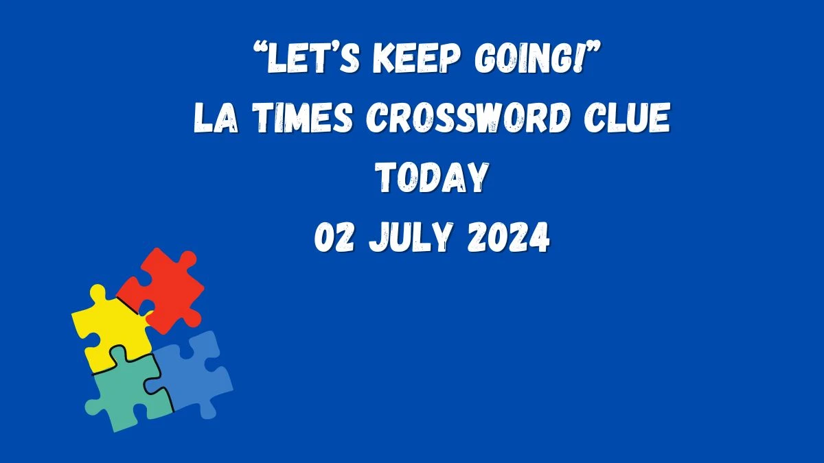 “Let’s keep going!” LA Times Crossword Clue Puzzle Answer from July 02, 2024