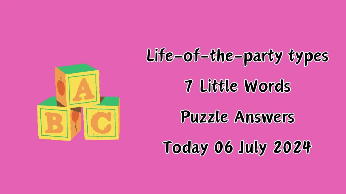 Life-of-the-party types 7 Little Words Puzzle Answer from July 06, 2024