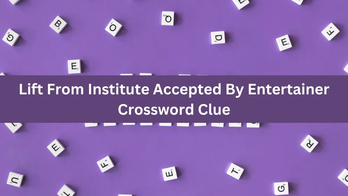 Lift From Institute Accepted By Entertainer Crossword Clue Puzzle Answer from July 24, 2024