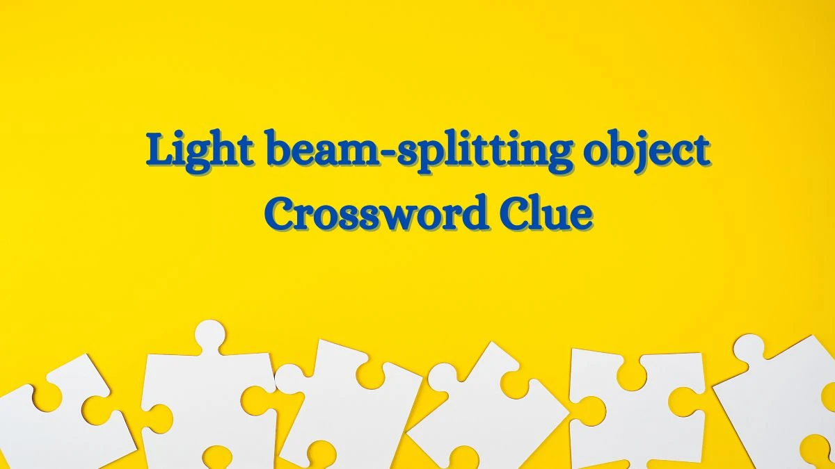 Daily Themed Light beam-splitting object Crossword Clue Puzzle Answer from July 03, 2024