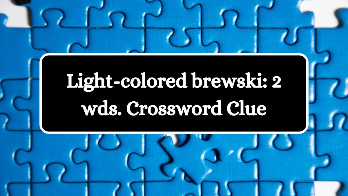 Light-colored brewski: 2 wds. Daily Commuter Crossword Clue Puzzle Answer from July 01, 2024