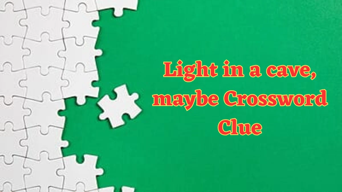 Light in a cave, maybe Universal Crossword Clue Puzzle Answer from July 04, 2024
