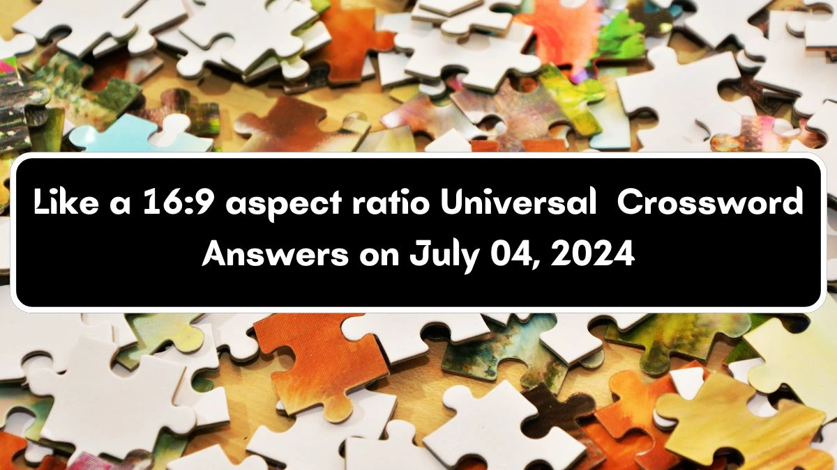 Universal Like a 16:9 aspect ratio Crossword Clue Puzzle Answer from July 04, 2024