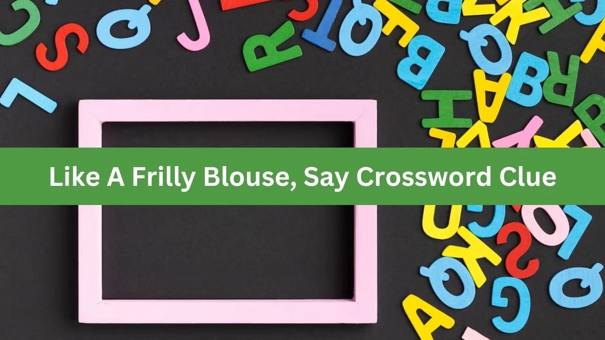 Like A Frilly Blouse, Say Crossword Clue Puzzle Answer from July 10, 2024