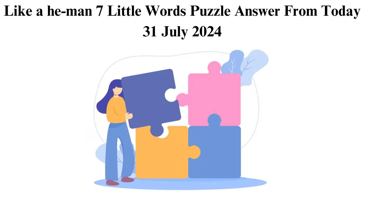 Like a he-man 7 Little Words Puzzle Answer from July 31, 2024