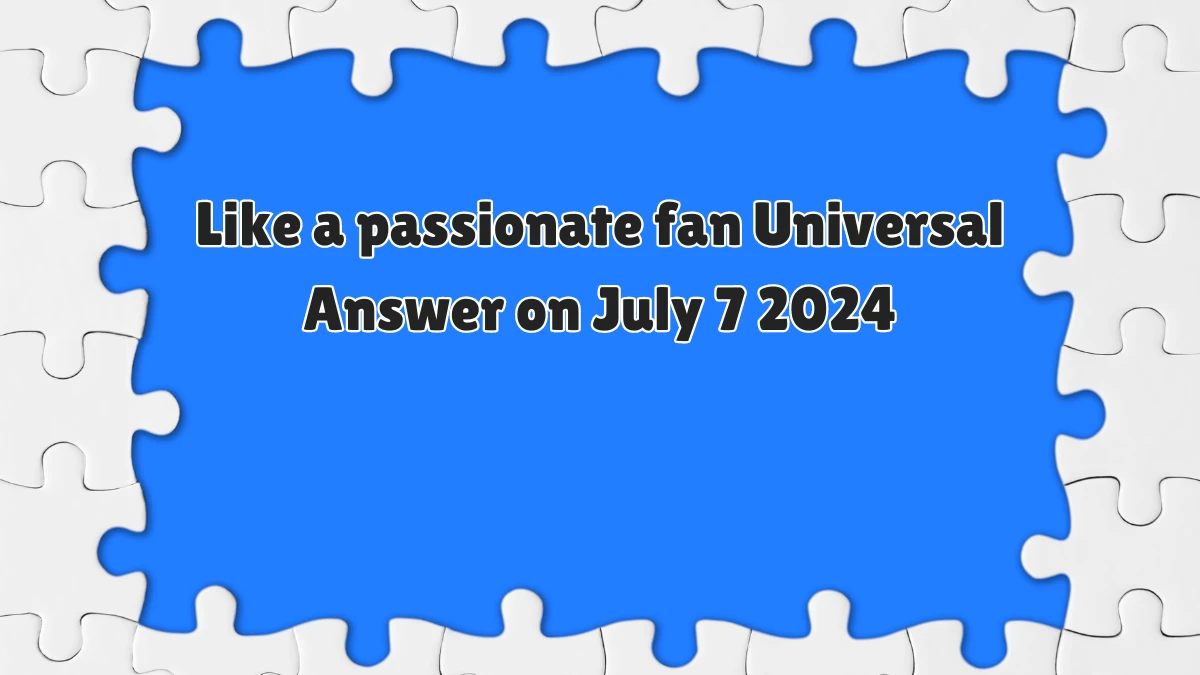 Universal Like a passionate fan Crossword Clue Puzzle Answer from July 07, 2024