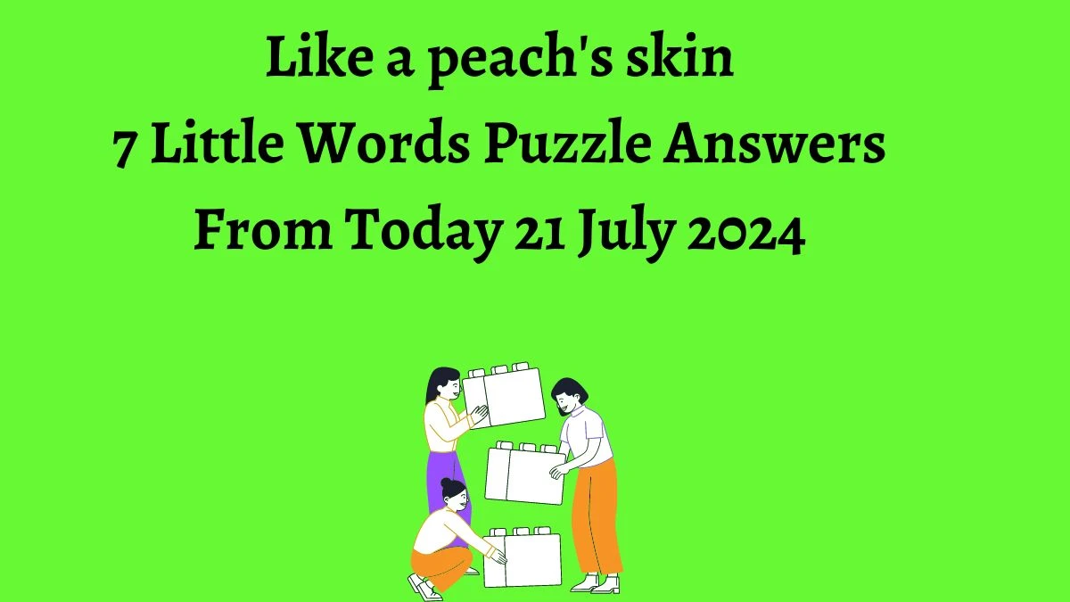 Like a peach's skin 7 Little Words Puzzle Answer from July 21, 2024