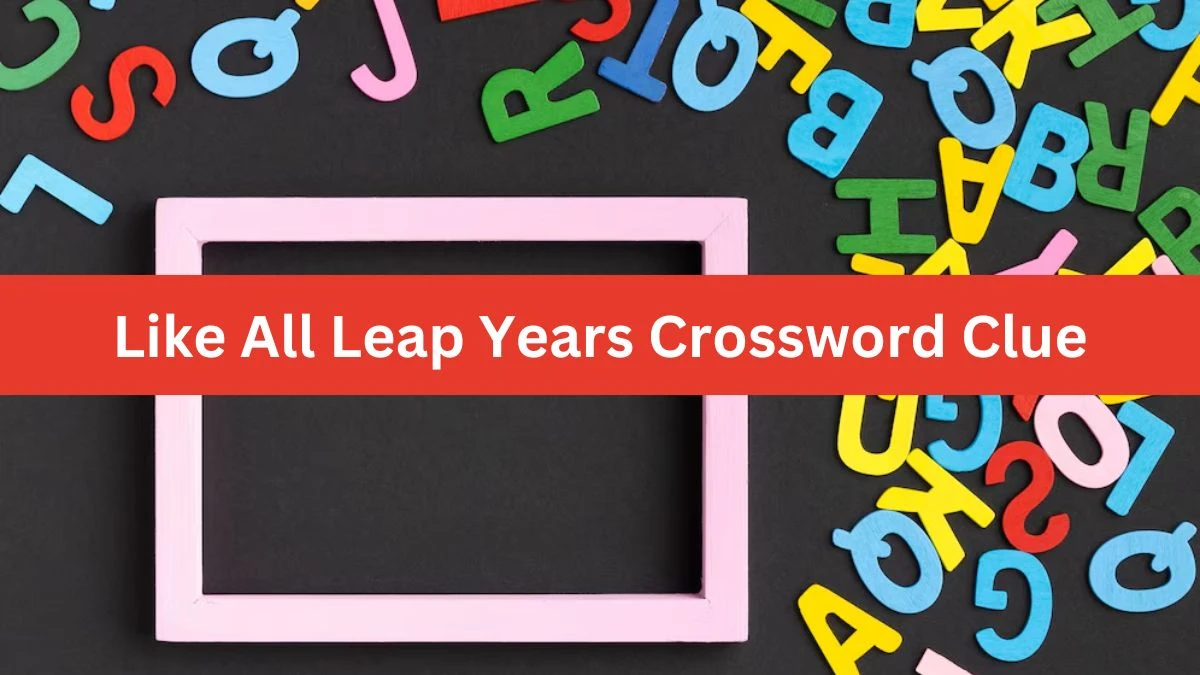 Like All Leap Years NYT Crossword Clue Puzzle Answer from July 22, 2024