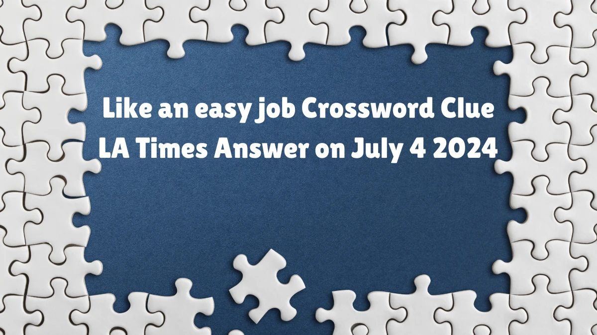 LA Times Like an easy job Crossword Clue Puzzle Answer from July 04, 2024