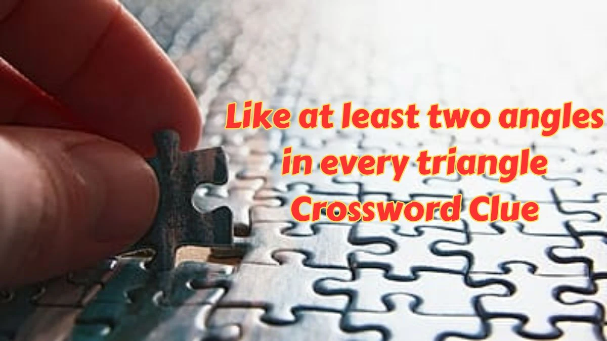 Universal Like at least two angles in every triangle Crossword Clue Puzzle Answer from July 15, 2024