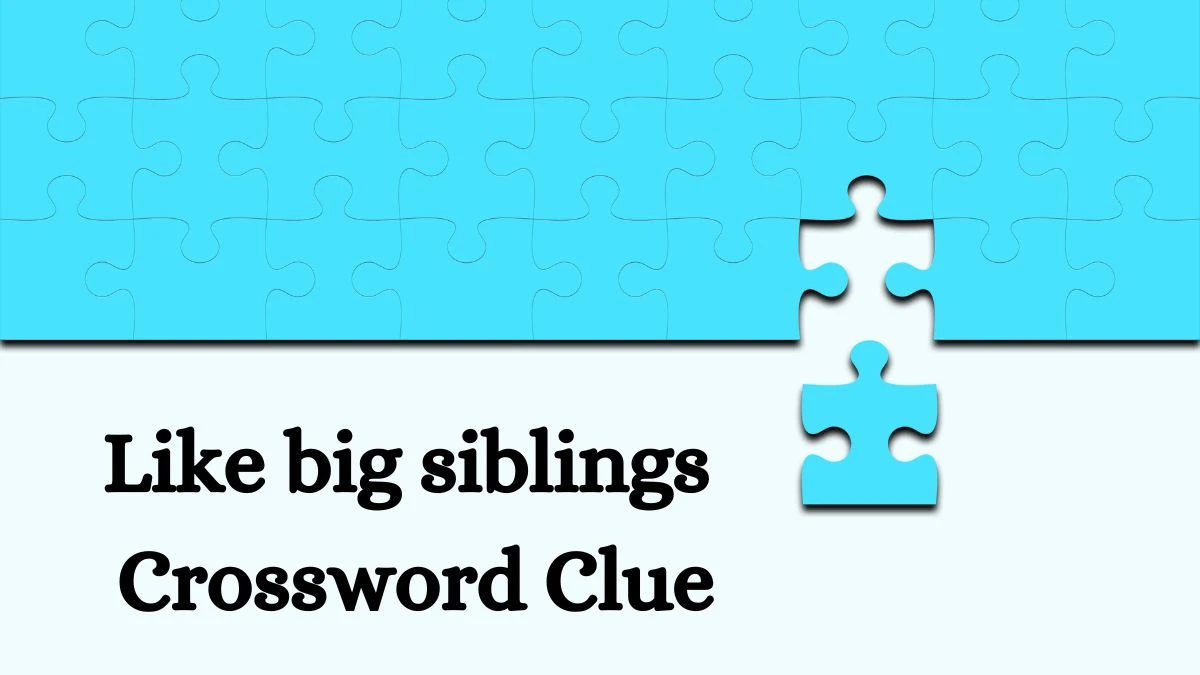 Universal Like big siblings Crossword Clue Puzzle Answer from July 08, 2024