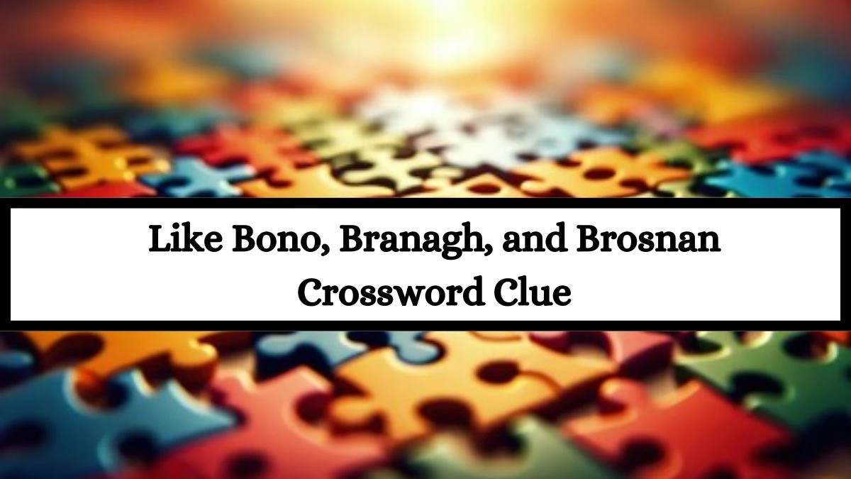 LA Times Like Bono, Branagh, and Brosnan Crossword Puzzle Answer from July 15, 2024