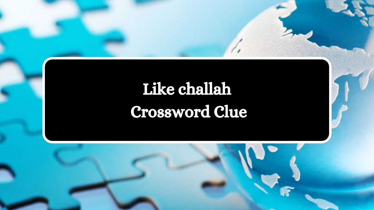 LA Times Like challah Crossword Clue Puzzle Answer from July 27, 2024