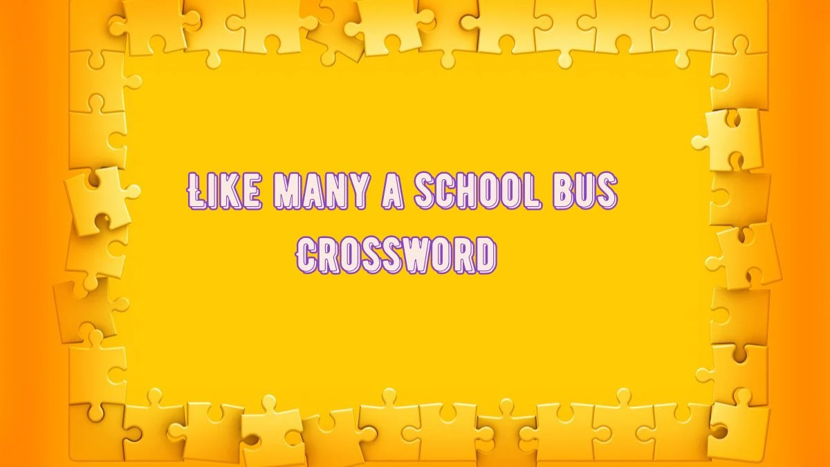 LA Times Like many a school bus Crossword Puzzle Answer from July 25, 2024