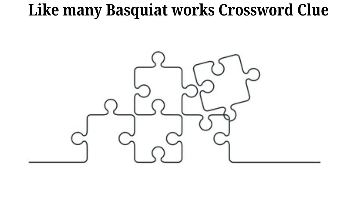 LA Times Like many Basquiat works Crossword Clue Puzzle Answer from July 06, 2024