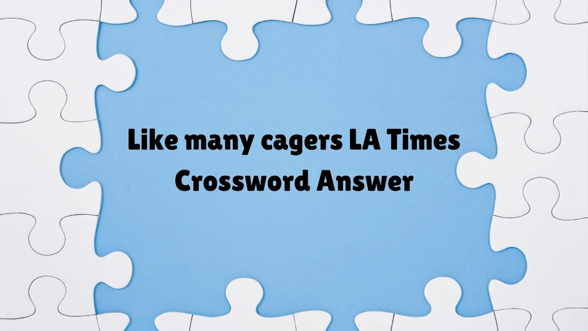 LA Times Like many cagers Crossword Clue Puzzle Answer from July 07, 2024