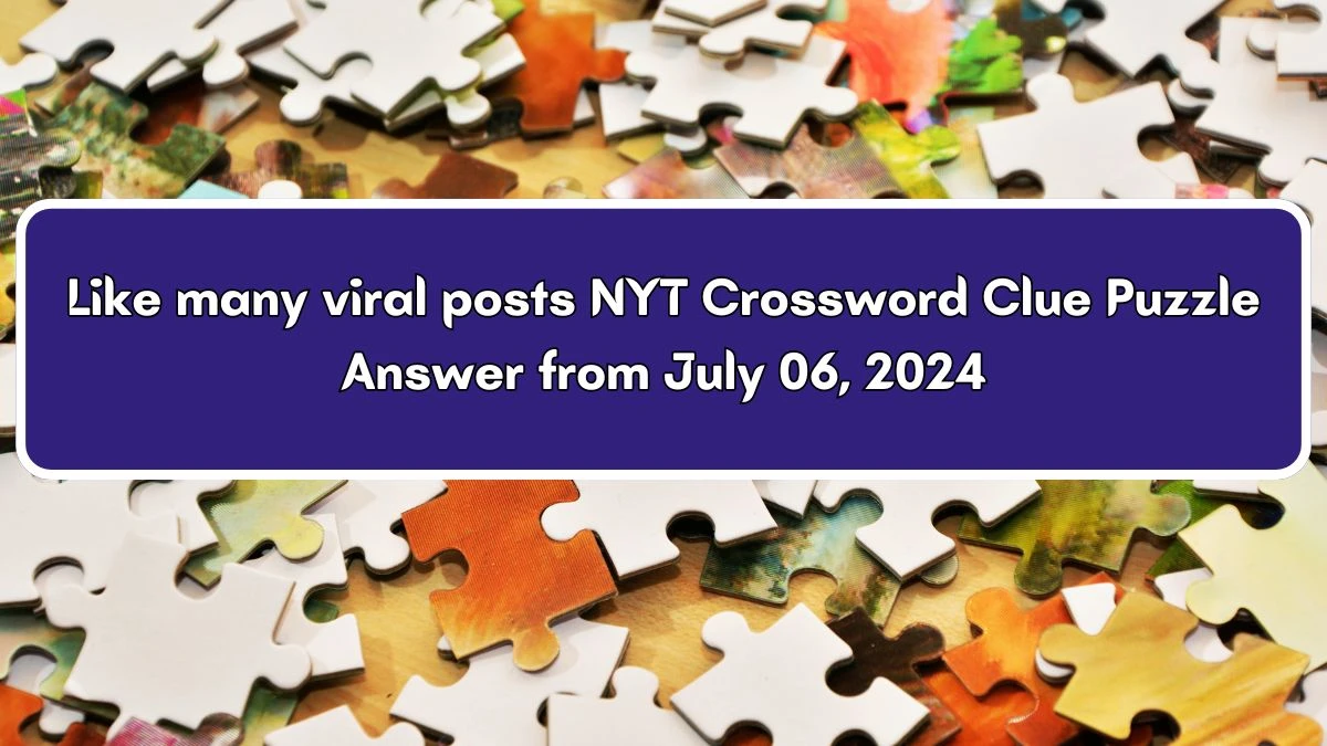 Like many viral posts NYT Crossword Clue Puzzle Answer from July 06, 2024