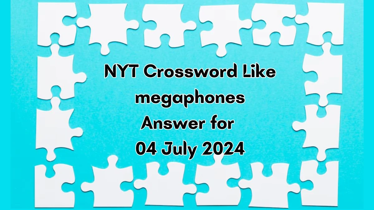Like megaphones NYT Crossword Clue Puzzle Answer from July 04, 2024