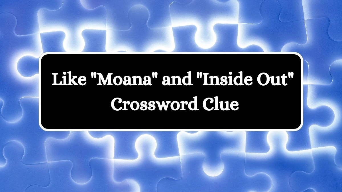 Like Moana and Inside Out Daily Commuter Crossword Clue Answers on July 20, 2024