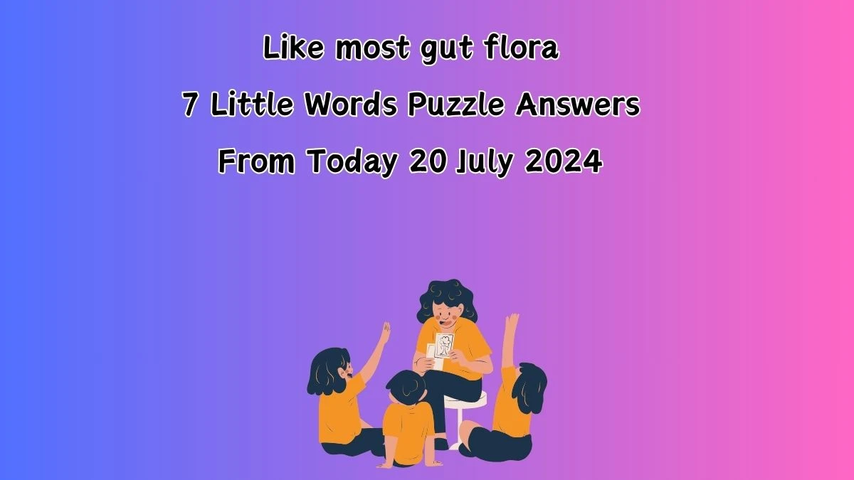 Like most gut flora 7 Little Words Puzzle Answer from July 20, 2024