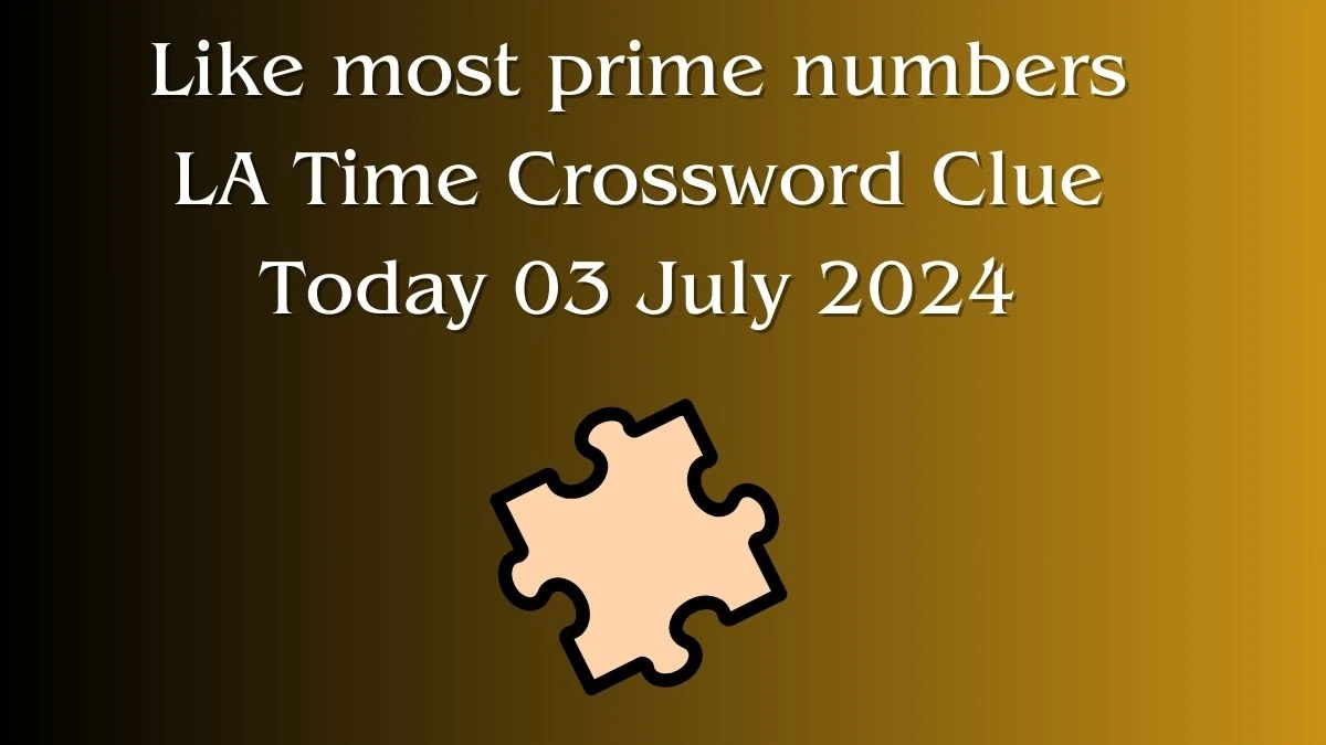 LA Times Like most prime numbers Crossword Clue Puzzle Answer from July 03, 2024