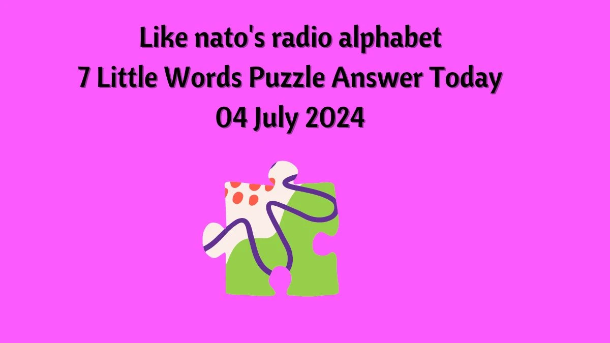 Like nato's radio alphabet 7 Little Words Puzzle Answer from July 04, 2024