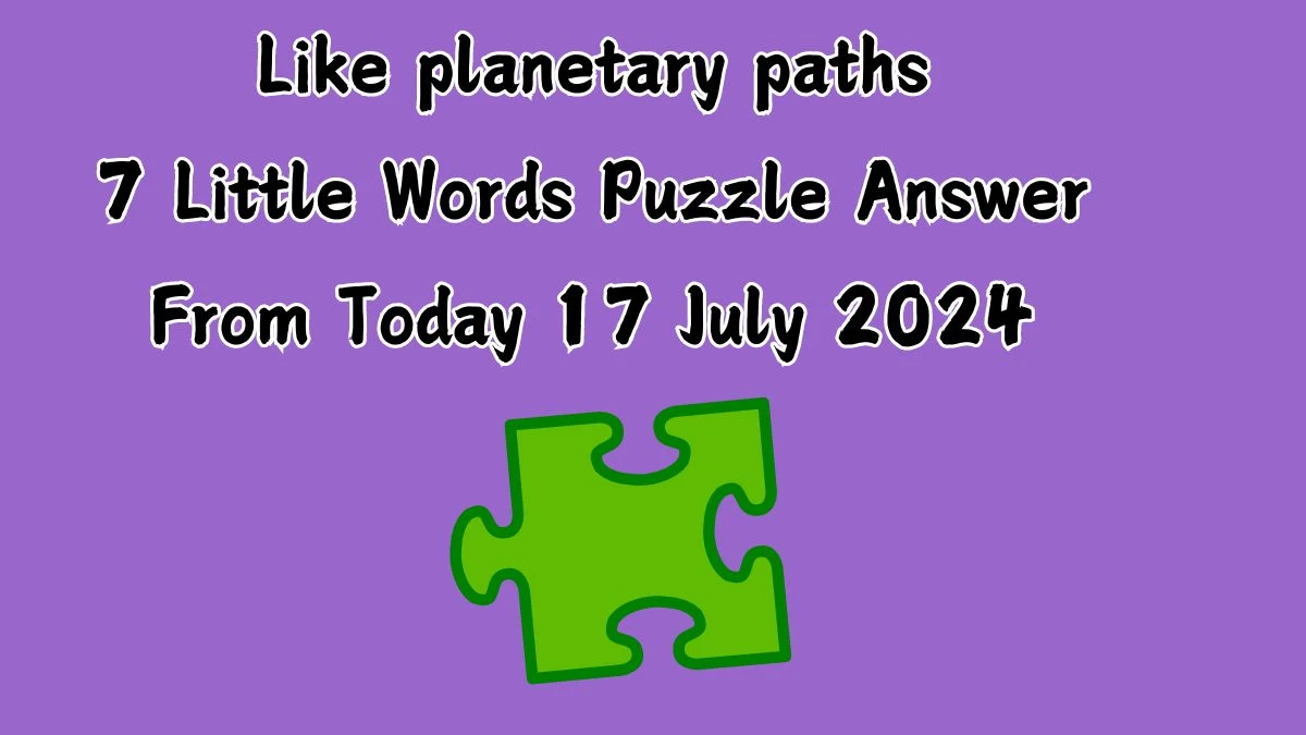 Like planetary paths 7 Little Words Puzzle Answer from July 17, 2024