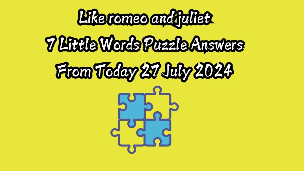 Like romeo and juliet 7 Little Words Puzzle Answer from July 27, 2024