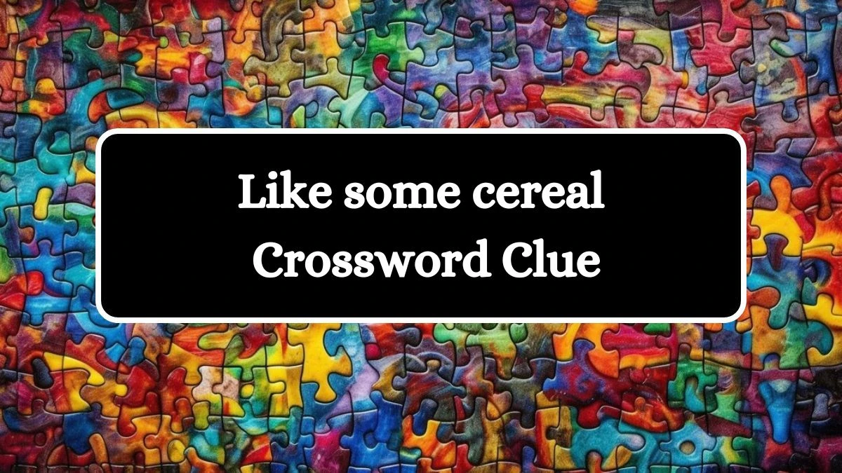 Like some cereal NYT Crossword Clue Puzzle Answer from July 13, 2024