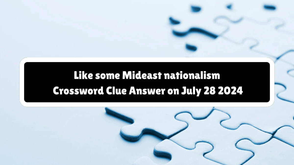 NYT Like some Mideast nationalism Crossword Clue Puzzle Answer from July 28, 2024