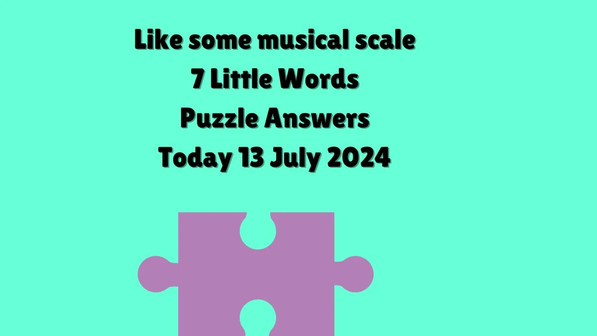 Like some musical scales 7 Little Words Puzzle Answer from July 13, 2024