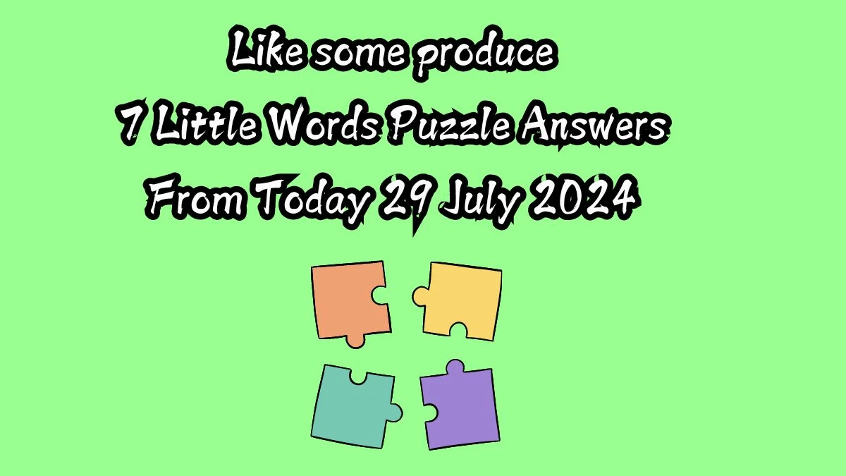 Like some produce 7 Little Words Puzzle Answer from July 29, 2024